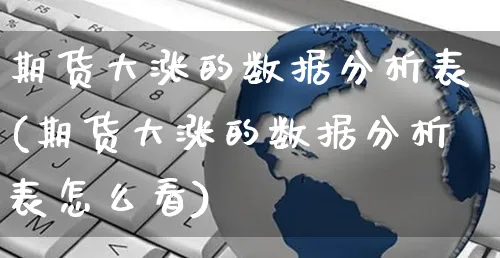 期货大涨的数据分析表(期货大涨的数据分析表怎么看)_https://www.czttao.com_店铺规则_第1张