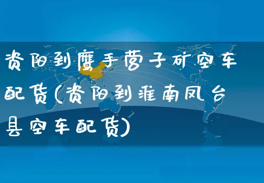 资阳到鹰手营子矿空车配货(资阳到淮南凤台县空车配货)_https://www.czttao.com_店铺装修_第1张