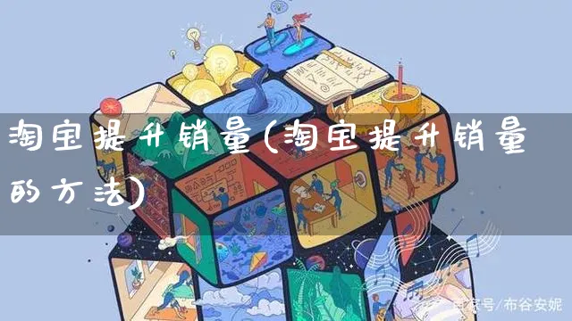 淘宝提升销量(淘宝提升销量的方法)_https://www.czttao.com_电商问答_第1张