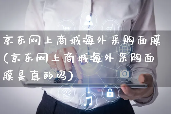 京东网上商城海外采购面膜(京东网上商城海外采购面膜是真的吗)_https://www.czttao.com_亚马逊电商_第1张
