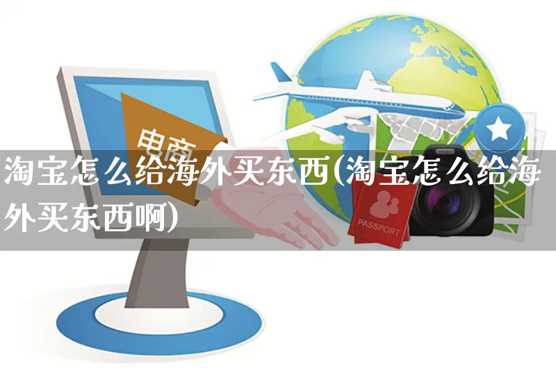 淘宝怎么给海外买东西(淘宝怎么给海外买东西啊)_https://www.czttao.com_亚马逊电商_第1张
