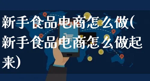 新手食品电商怎么做(新手食品电商怎么做起来)_https://www.czttao.com_抖音小店_第1张