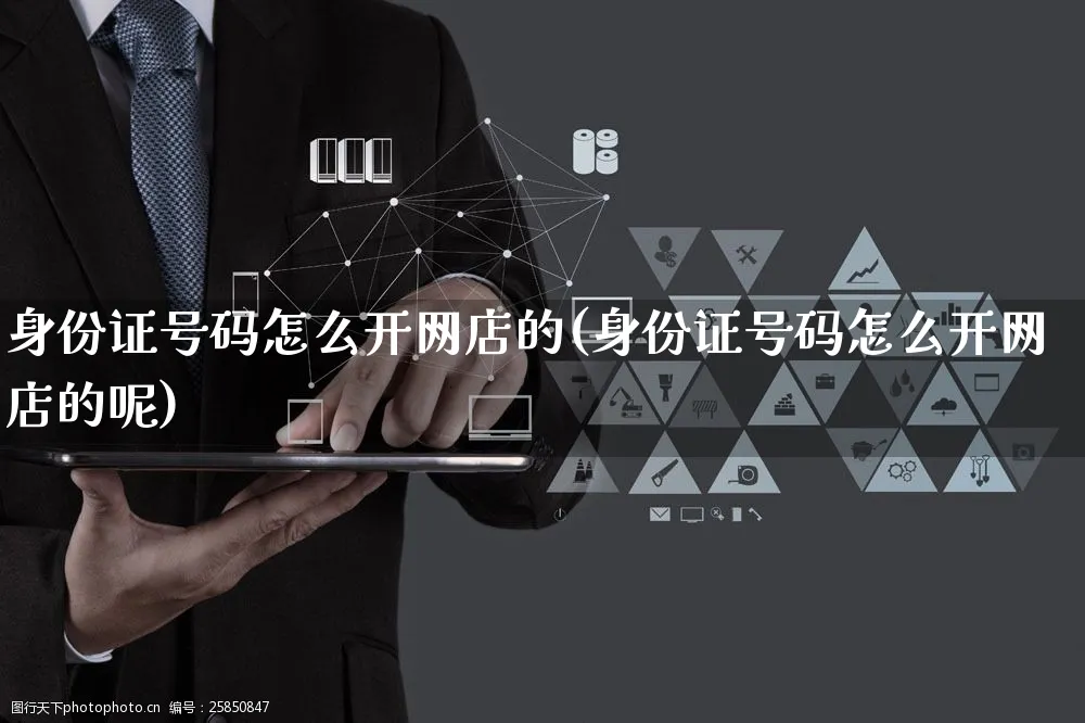 身份证号码怎么开网店的(身份证号码怎么开网店的呢)_https://www.czttao.com_店铺装修_第1张