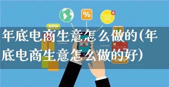 年底电商生意怎么做的(年底电商生意怎么做的好)_https://www.czttao.com_淘宝电商_第1张
