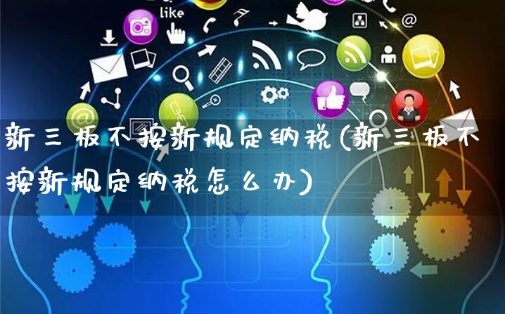 新三板不按新规定纳税(新三板不按新规定纳税怎么办)_https://www.czttao.com_电商运营_第1张