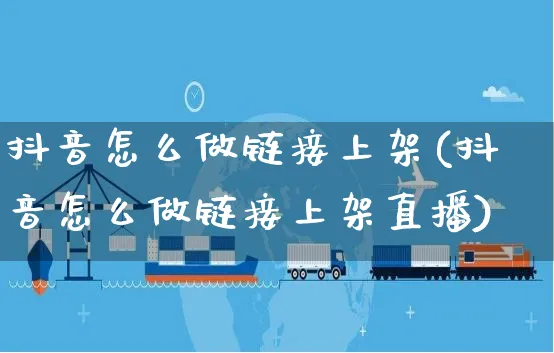 抖音怎么做链接上架(抖音怎么做链接上架直播)_https://www.czttao.com_电商问答_第1张