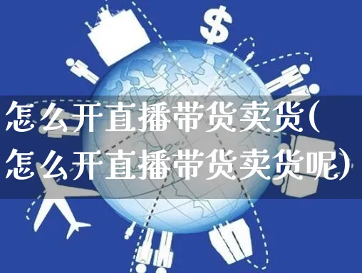 怎么开直播带货卖货(怎么开直播带货卖货呢)_https://www.czttao.com_店铺规则_第1张