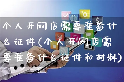 个人开网店需要准备什么证件(个人开网店需要准备什么证件和材料)_https://www.czttao.com_店铺规则_第1张
