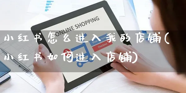小红书怎么进入我的店铺(小红书如何进入店铺)_https://www.czttao.com_小红书_第1张
