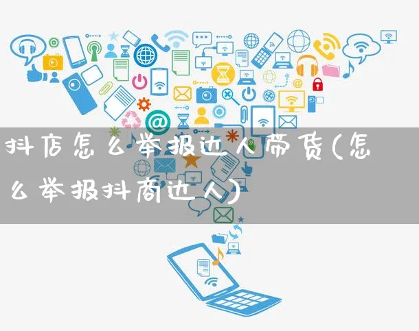 抖店怎么举报达人带货(怎么举报抖商达人)_https://www.czttao.com_抖音小店_第1张
