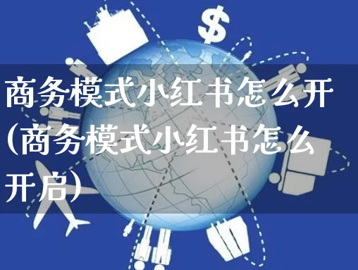 商务模式小红书怎么开(商务模式小红书怎么开启)_https://www.czttao.com_小红书_第1张