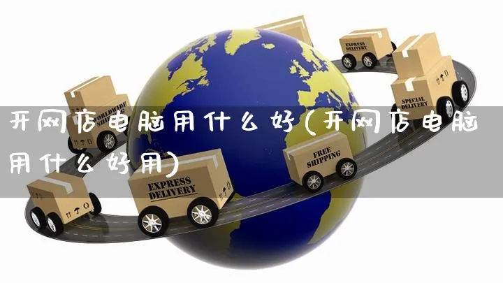 开网店电脑用什么好(开网店电脑用什么好用)_https://www.czttao.com_开店技巧_第1张