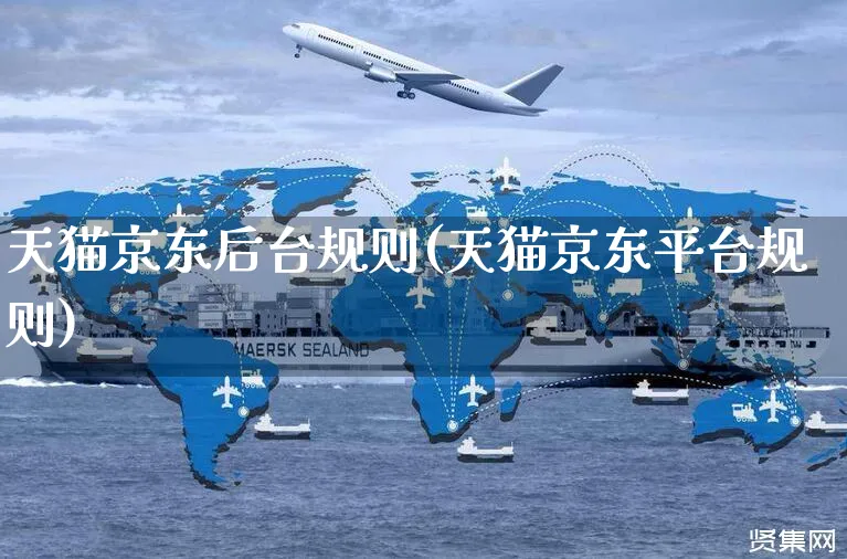 天猫京东后台规则(天猫京东平台规则)_https://www.czttao.com_京东电商_第1张