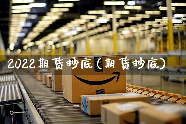 2022期货抄底(期货抄底)_https://www.czttao.com_淘宝电商_第1张