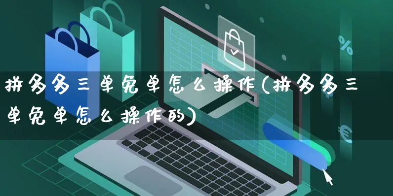 拼多多三单免单怎么操作(拼多多三单免单怎么操作的)_https://www.czttao.com_拼多多电商_第1张