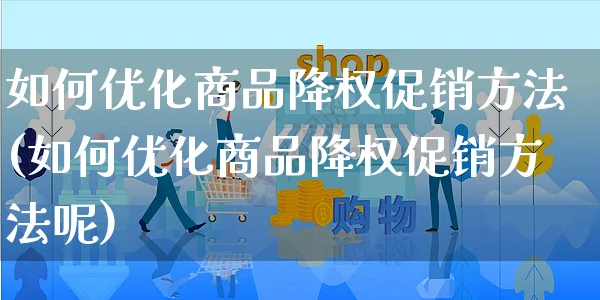 如何优化商品降权促销方法(如何优化商品降权促销方法呢)_https://www.czttao.com_视频/直播带货_第1张