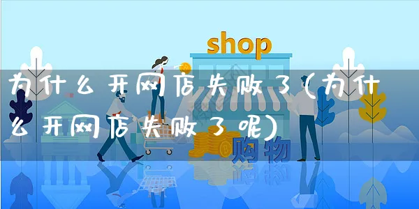 为什么开网店失败了(为什么开网店失败了呢)_https://www.czttao.com_店铺装修_第1张