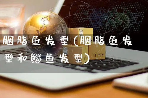 胭脂鱼发型(胭脂鱼发型和鲻鱼发型)_https://www.czttao.com_店铺规则_第1张