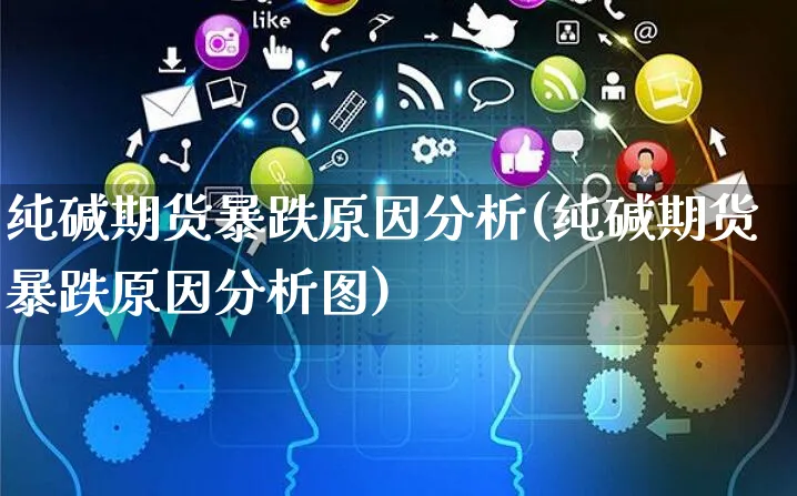 纯碱期货暴跌原因分析(纯碱期货暴跌原因分析图)_https://www.czttao.com_亚马逊电商_第1张