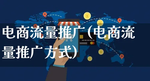 电商流量推广(电商流量推广方式)_https://www.czttao.com_电商问答_第1张