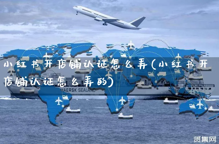 小红书开店铺认证怎么弄(小红书开店铺认证怎么弄的)_https://www.czttao.com_小红书_第1张