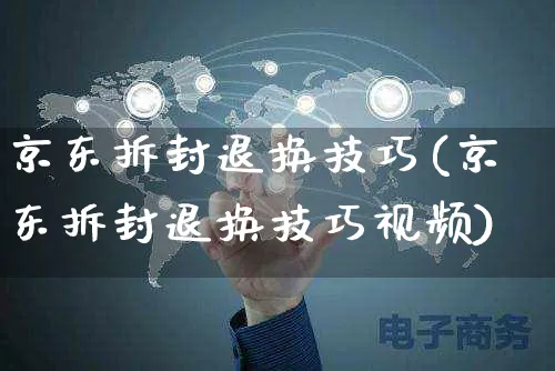 京东拆封退换技巧(京东拆封退换技巧视频)_https://www.czttao.com_京东电商_第1张