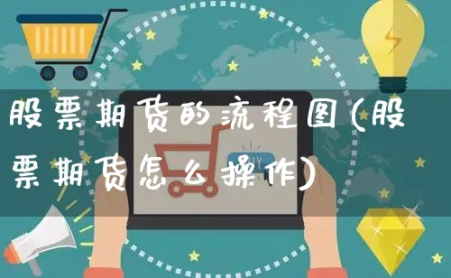 股票期货的流程图(股票期货怎么操作)_https://www.czttao.com_小红书_第1张