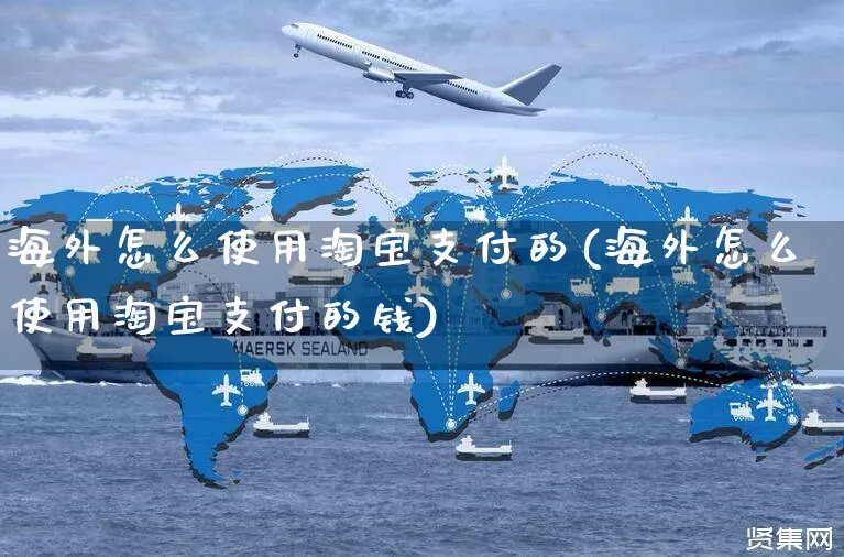 海外怎么使用淘宝支付的(海外怎么使用淘宝支付的钱)_https://www.czttao.com_亚马逊电商_第1张