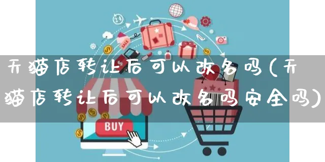 天猫店转让后可以改名吗(天猫店转让后可以改名吗安全吗)_https://www.czttao.com_亚马逊电商_第1张