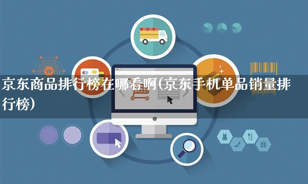 京东商品排行榜在哪看啊(京东手机单品销量排行榜)_https://www.czttao.com_电商问答_第1张