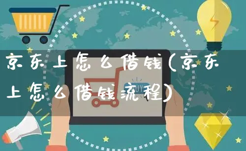 京东上怎么借钱(京东上怎么借钱流程)_https://www.czttao.com_闲鱼电商_第1张