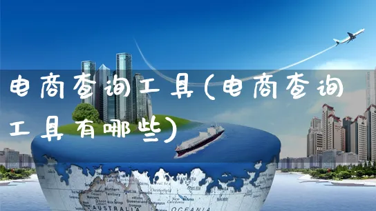 电商查询工具(电商查询工具有哪些)_https://www.czttao.com_店铺规则_第1张