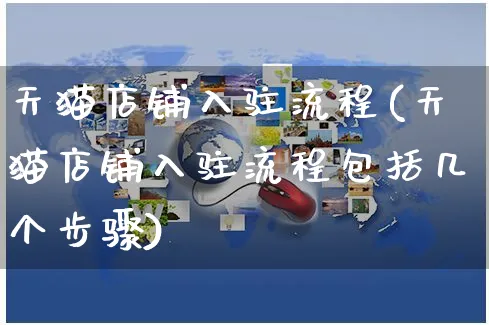天猫店铺入驻流程(天猫店铺入驻流程包括几个步骤)_https://www.czttao.com_店铺装修_第1张