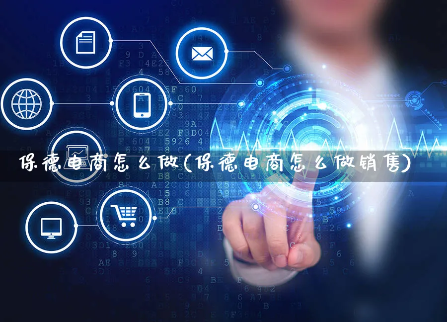 保德电商怎么做(保德电商怎么做销售)_https://www.czttao.com_闲鱼电商_第1张