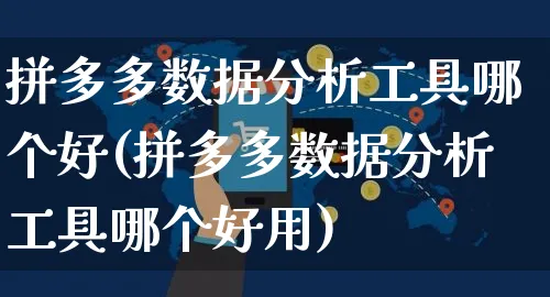 拼多多数据分析工具哪个好(拼多多数据分析工具哪个好用)_https://www.czttao.com_京东电商_第1张