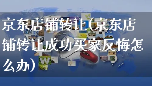 京东店铺转让(京东店铺转让成功买家反悔怎么办)_https://www.czttao.com_电商问答_第1张