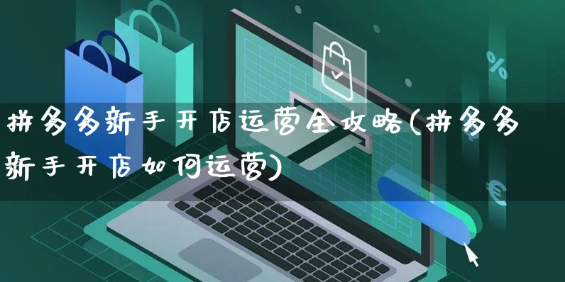 拼多多新手开店运营全攻略(拼多多新手开店如何运营)_https://www.czttao.com_京东电商_第1张