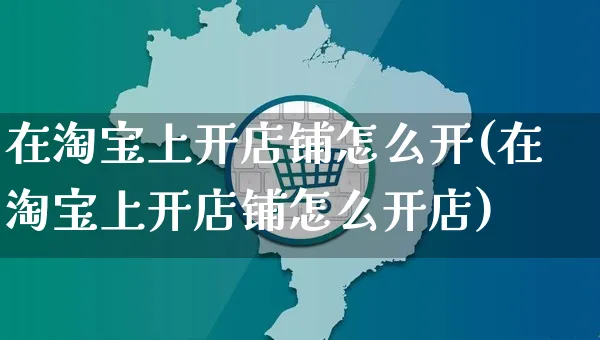 在淘宝上开店铺怎么开(在淘宝上开店铺怎么开店)_https://www.czttao.com_拼多多电商_第1张