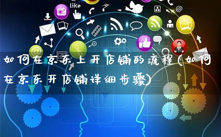 如何在京东上开店铺的流程(如何在京东开店铺详细步骤)_https://www.czttao.com_京东电商_第1张