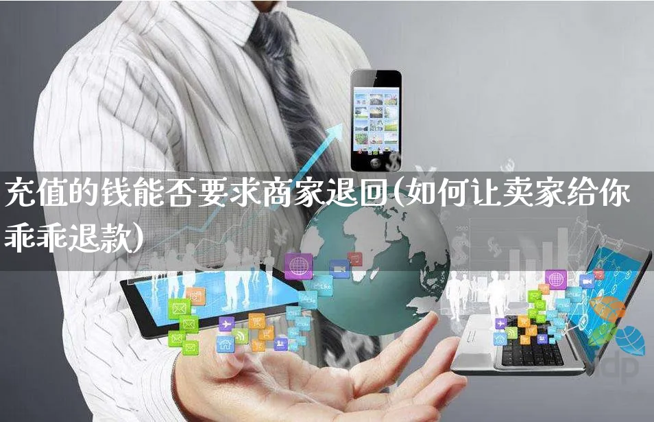 充值的钱能否要求商家退回(如何让卖家给你乖乖退款)_https://www.czttao.com_淘宝电商_第1张
