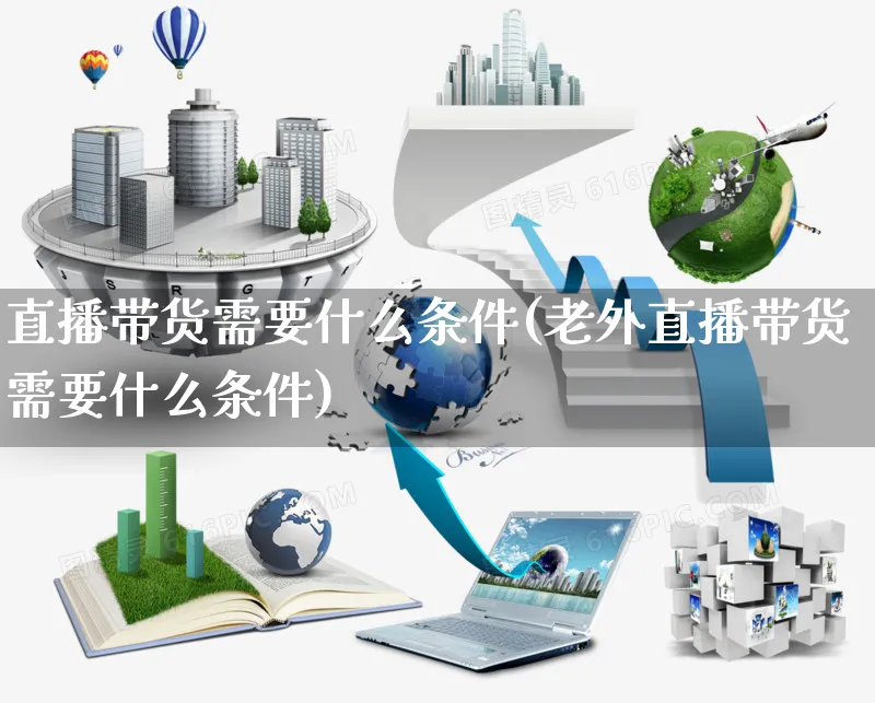 直播带货需要什么条件(老外直播带货需要什么条件)_https://www.czttao.com_京东电商_第1张