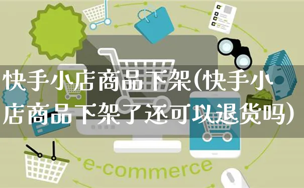 快手小店商品下架(快手小店商品下架了还可以退货吗)_https://www.czttao.com_拼多多电商_第1张
