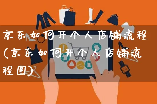 京东如何开个人店铺流程(京东如何开个人店铺流程图)_https://www.czttao.com_视频/直播带货_第1张