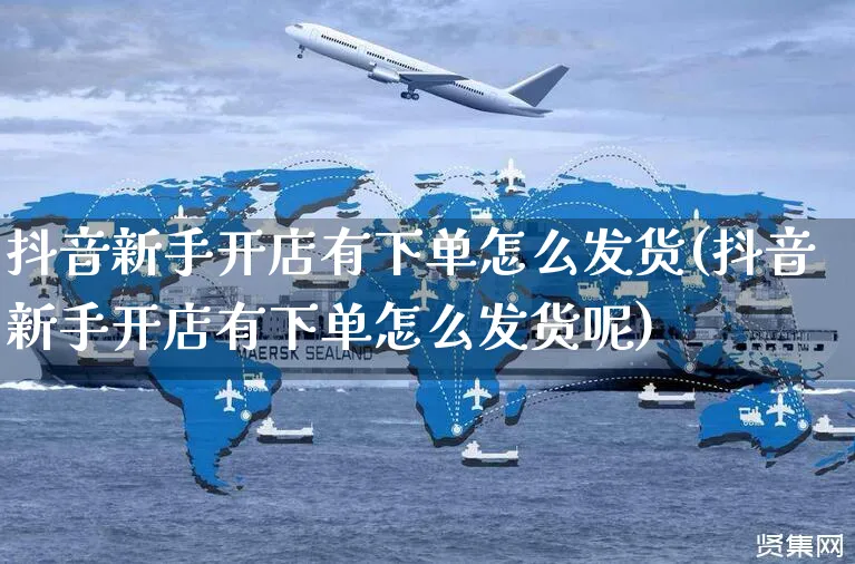 抖音新手开店有下单怎么发货(抖音新手开店有下单怎么发货呢)_https://www.czttao.com_开店技巧_第1张