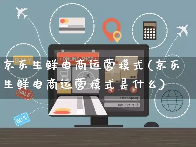 京东生鲜电商运营模式(京东生鲜电商运营模式是什么)_https://www.czttao.com_拼多多电商_第1张