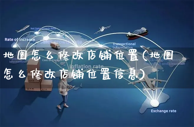 地图怎么修改店铺位置(地图怎么修改店铺位置信息)_https://www.czttao.com_淘宝电商_第1张