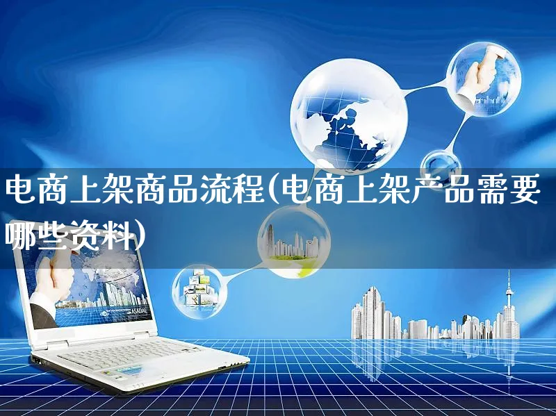 电商上架商品流程(电商上架产品需要哪些资料)_https://www.czttao.com_视频/直播带货_第1张