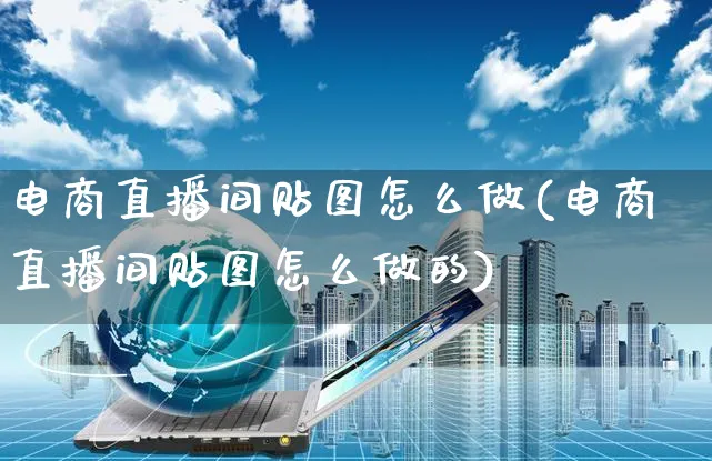 电商直播间贴图怎么做(电商直播间贴图怎么做的)_https://www.czttao.com_店铺规则_第1张