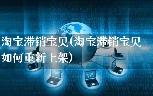 淘宝滞销宝贝(淘宝滞销宝贝如何重新上架)_https://www.czttao.com_淘宝电商_第1张