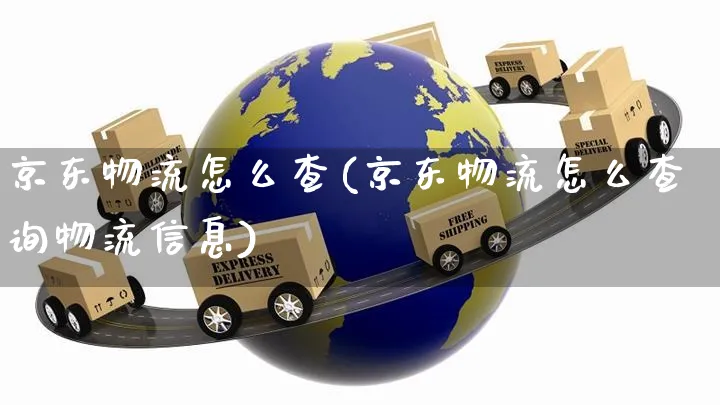京东物流怎么查(京东物流怎么查询物流信息)_https://www.czttao.com_电商问答_第1张